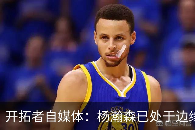 开拓者自媒体：杨瀚森已处于边缘位置 即战力低于新签的两位中锋