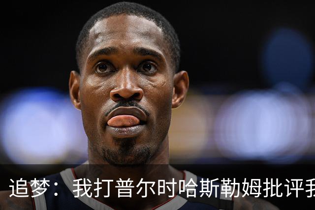 追梦：我打普尔时哈斯勒姆批评我 我想知道热巴打希罗后他怎么说