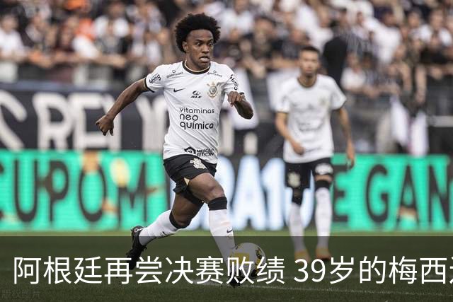 阿根廷再尝决赛败绩 39岁的梅西还会继续吗？